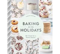 Baking for the Holidays: 50+ Treats for a Festive Season