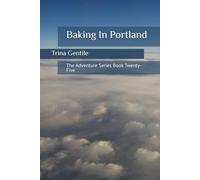 Baking In Portland: The Adventure Series Book Twenty-Five