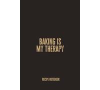 Baking Is My Therapy: A Blank Recipe Notebook for Recording Favorite Bakes, Homemade Treats, and Sweet Kitchen Creations