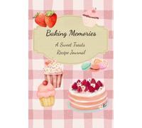 Baking Memories: A Sweet Treats Recipe Journal for Cakes, Cookies, Breads & Homemade Favorites