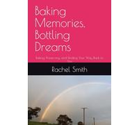 Baking Memories, Bottling Dreams: Baking, Preserving, and Finding Your Way Back to You (A Post-Concussion Life.)