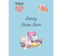 Baking recipe book: Recipe Organizer, Baking Log Book, and Tracker for Home Bakers to Record Recipes, Ingredients, Techniques, and Results