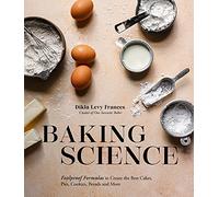 Baking Science: Foolproof Formulas to Create the Best Cakes, Pies, Cookies, Breads and More!