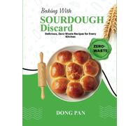 Baking With Sourdough Discard: Delicious, Zero-Waste Recipes for Every Kitchen