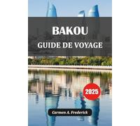 BAKOU GUIDE DE VOYAGE 2025: Les meilleures choses à faire, où séjourner, quoi manger et comment planifier le voyage parfait dans la capitale de l'Azerbaïdjan