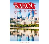 BAKOU Guide de voyage 2026: Le compagnon pratique du voyageur intelligent dans la capitale de l'Azerbaïdjan : prix actuels, vrais conseils, zéro superflu.