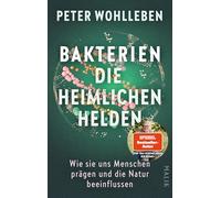 Bakterien - die heimlichen Helden: Wie sie uns Menschen prägen und die Natur beeinflussen | Das neue, bahnbrechende Buch vom Autor des Weltbestsellers 'Das geheime Leben der Bäume'