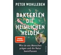 Bakterien - die heimlichen Helden: Wie sie uns Menschen prägen und die Natur beeinflussen | Der neue Bestseller vom Autor des Weltbestsellers 'Das geheime Leben der Bäume'