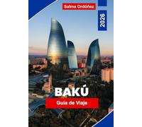 BAKÚ Guía de viaje 2026: Descubre arquitectura moderna, costas del Caspio, la histórica ciudad antigua, la gastronomía local y consejos prácticos para tu viaje a Azerbaiyán
