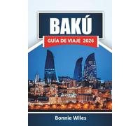 BAKÚ GUÍA DE VIAJE 2026: Descubre las principales atracciones, rincones ocultos, gastronomía local y experiencias culturales en el Cáucaso