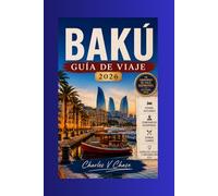 Baku Guía de viaje 2026: La capital de Azerbaiyán a orillas del Caspio: actividades imprescindibles, itinerario de 7 días, mapas y consejos para ... mapas, consejos para ahorrar dinero