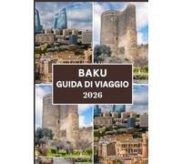 BAKU GUIDA DI VIAGGIO 2026: La tua guida di viaggio completa del 2026 per esplorare Baku con facilità e sicurezza