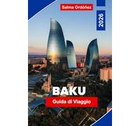 BAKU Guida di viaggio 2026: Scopri architettura moderna, coste caspiche, città storica storica, cucina locale e consigli pratici per il tuo viaggio in Azerbaigian