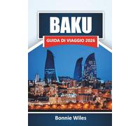 BAKU GUIDA DI VIAGGIO 2026: Scopri le principali attrazioni, angoli nascosti, cibo locale ed esperienze culturali nel Caucaso