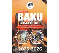 BAKU REISEFÜHRER 2025-2026: Entdecken Sie Icherisheher, Flame Towers, die Kaspische Küste und mehr