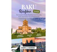 BAKU Reiseführer 2025: Das komplette Insider-Handbuch zum Erkunden, Essen und Erleben wie ein Einheimischer