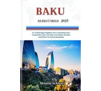 BAKU REISEFÜHRER 2025: Ein vollständiger Begleiter durch Aserbaidschans Hauptstadt: Essen, Erkunden und Erleben Sie Baku ausführlich für Kulturinteressierte
