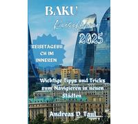 BAKU REISEFÜHRER 2025: Wichtige Tipps und Tricks für die Navigation in neuen Städten