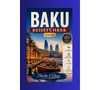 Baku Reiseführer 2026: Aserbaidschans Hauptstadt am Kaspischen Meer: Top-Aktivitäten, 7-Tage-Reiseplan, Karten & Spartipps Treffer: Aserbaidschan, Aktivitäten, Reiseroute, Karten, Spartipps