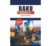 Baku Reiseführer 2026: Entdecken Sie versteckte Juwelen, Top-Reiseziele, kulturelle Schätze und Sehenswürdigkeiten, die Sie in Aserbaidschans Hauptstadt gesehen haben müssen
