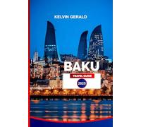 BAKU TRAVEL GUIDE 2025: Discover Top Attractions, Hidden Gems, Day Trips & Authentic Azerbaijani Experiences for Your Perfect Vacation