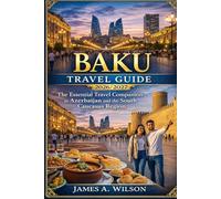 Baku Travel Guide 2026/2027: Baku Travel Guide 2026/2027
