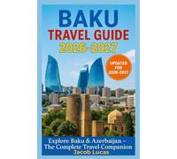 Baku Travel Guide 2026-2027: Explore Baku & Azerbaijan - The Complete Travel Companion