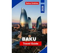 BAKU Travel Guide 2026: Discover Modern Architecture, Caspian Coastlines, Historic Old City, Local Cuisine, and Practical Tips for Your Azerbaijan Trip