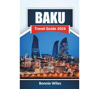 BAKU TRAVEL GUIDE 2026: Discover Top Attractions, Hidden Corners, Local Food, and Cultural Experiences in Caucasus
