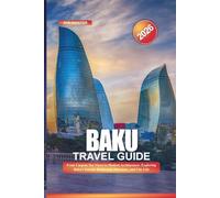 BAKU Travel Guide 2026: From Caspian Sea Views to Modern Architecture: Exploring Baku’s Seaside Boulevard, Museums, and City Life
