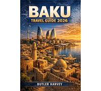 Baku Travel Guide 2026: The Local Companion to Azerbaijan’s Capital-From the Ancient Old City and Flame Towers to Hidden Tea Houses, Itineraries, and Modern Delights (Baecation to the World)