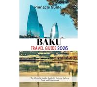 BAKU TRAVEL GUIDE 2026: The Ultimate Insider Guide to History, Culture, Food, and Experiences
