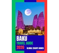 BAKU TRAVEL GUIDE: Baku Travel Guide 2026: Where Ancient Stone Streets Meet a Modern Caspian Skyline