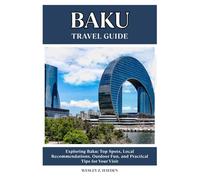 BAKU TRAVEL GUIDE: Top Spots, Local Recommendations, Outdoor Fun, and Practical Tips for Your Visit