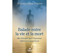 Balade entre la vie et la mort: Ma thérapie par l'hypnose régressive quantique
