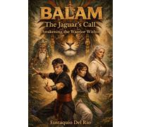 BALAM - Awakening of the Jaguar Warrior: Epic Mesoamerican Fantasy Saga, Mythology, Adventure and Inner Transformation for Young Adults and Adults