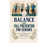 Balance and Fall Prevention for Seniors: A Doctor-Written Guide to Understand Why Falls Happen, Build Strength and Mobility Reduce Fall Risk and Stay Independent After 60
