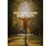 BALANCE AND STRENGTH A Senior's Guide to Stability