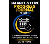 Balance & Core Progress Journal After 60: A 6-Month Companion Tracker for Balance & Core Development (After 60 Strength Series)