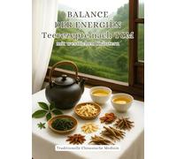 BALANCE DER ENERGIEN Teerezepte nach TCM mit westlichen Kräutern: Traditionelle Chinesische Medizin