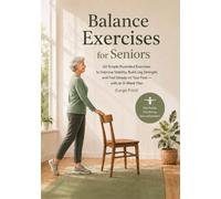 Balance Exercises for Seniors: 60 Simple Illustrated Exercises to Improve Stability, Build Leg Strength, and Feel Steady on Your Feet - with an 8-Week Plan