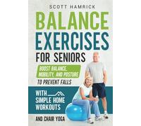Balance Exercises for Seniors: Boost Balance, Mobility, and Posture to Prevent Falls with Simple Home Workouts and Chair Yoga (Staying Fit)