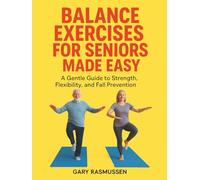 Balance Exercises for Seniors Made Easy: A Gentle Guide to Strength, Flexibility, and Fall Prevention (Healthy Aging for Seniors Series)