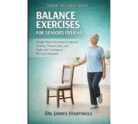 Balance Exercises for Seniors Over 60: Simple Home Routines to Improve Stability, Prevent Falls, and Walk with Confidence - No Gym Required (Senior Wellness Series)
