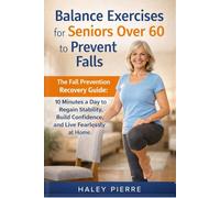 Balance Exercises for Seniors Over 60 to Prevent Falls: The Fall Prevention Recovery Guide: 10 Minutes a Day to Regain Stability, Build Confidence, and Live Fearlessly at Home.
