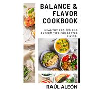 Balance & Flavor Cookbook: Healthy Recipes and Expert Tips for Better Living