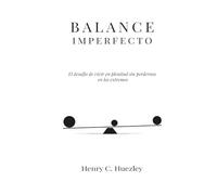 Balance Imperfecto: El desafío de vivir en plenitud sin perdernos en los extremos