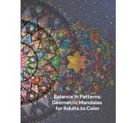 Balance in Patterns: Geometric Mandalas for Adults to Color