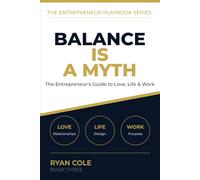 Balance Is a Myth: The Entrepreneur's No-Nonsense Guide to Thriving in Love, Life, and Work (The Entrepreneur Playbook Series)