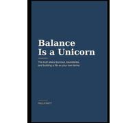 Balance Is a Unicorn: The Truth About Burnout, Boundaries, and Building a Life on Your Own Terms
